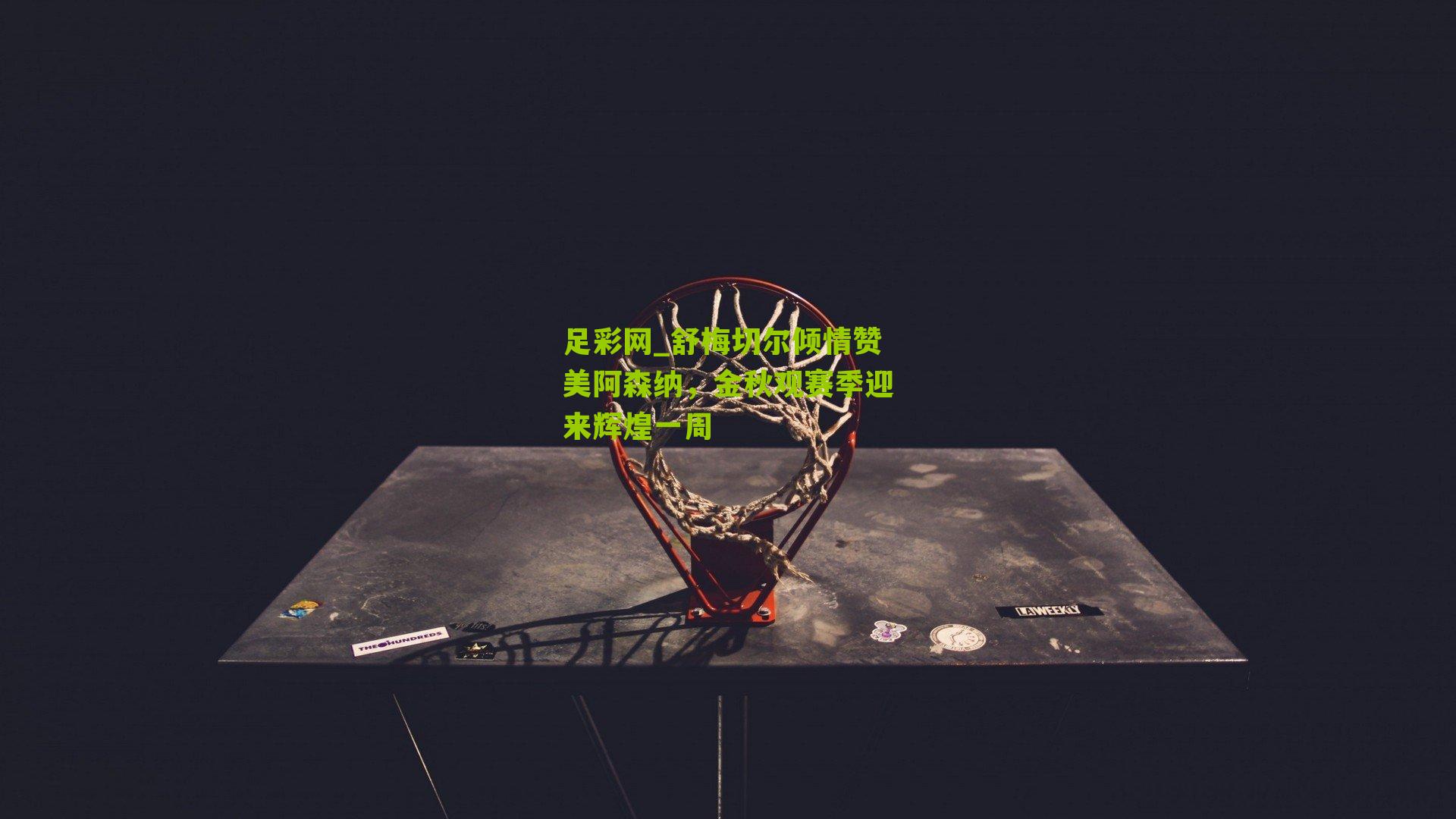 舒梅切尔倾情赞美阿森纳，金秋观赛季迎来辉煌一周