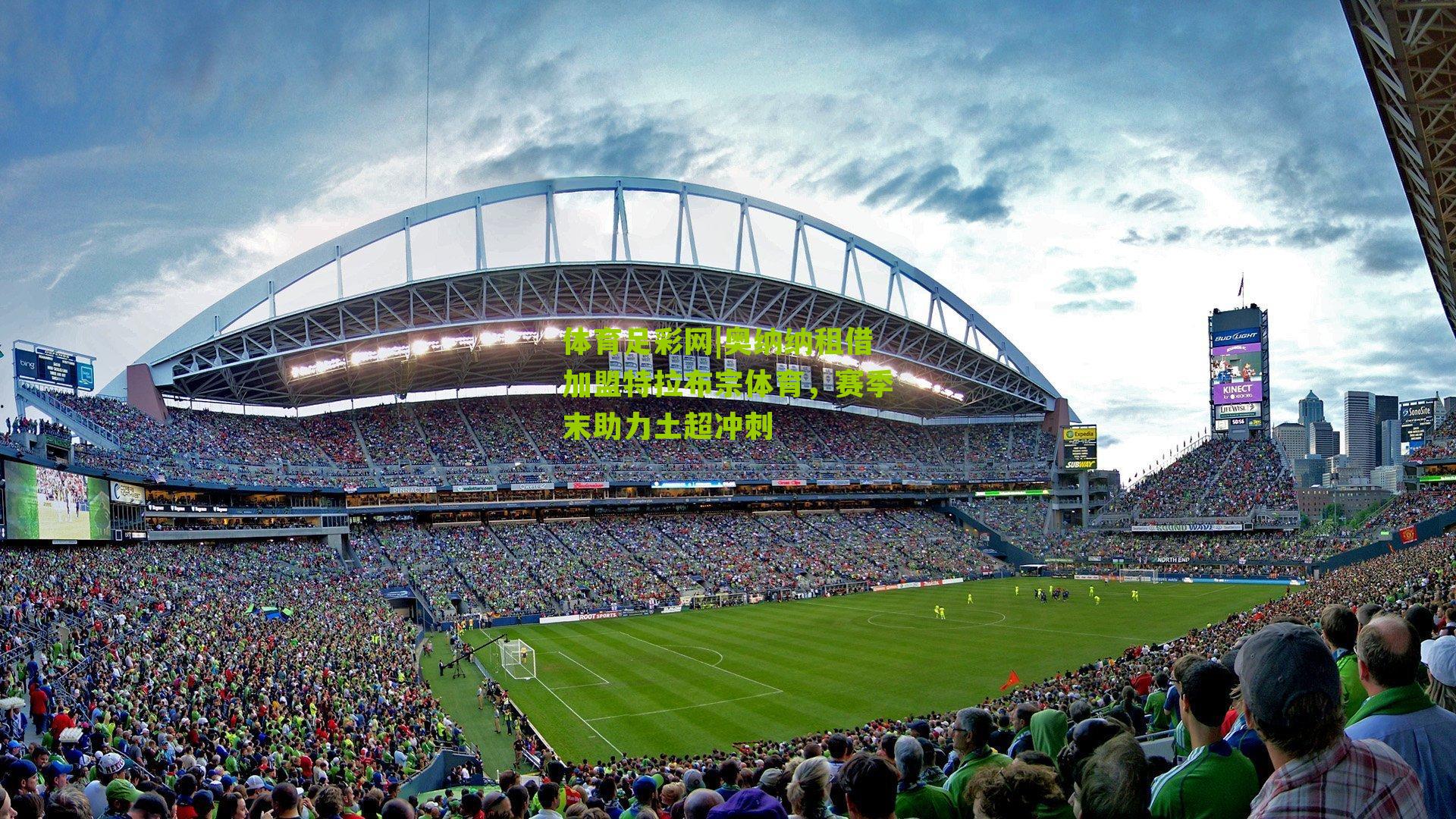 奥纳纳租借加盟特拉布宗体育，赛季末助力土超冲刺