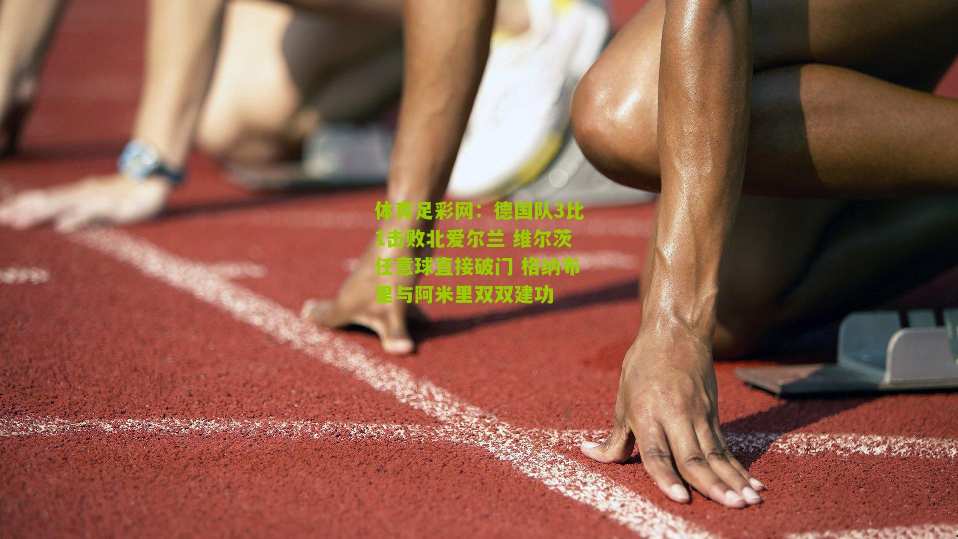 德国队3比1击败北爱尔兰 维尔茨任意球直接破门 格纳布里与阿米里双双建功